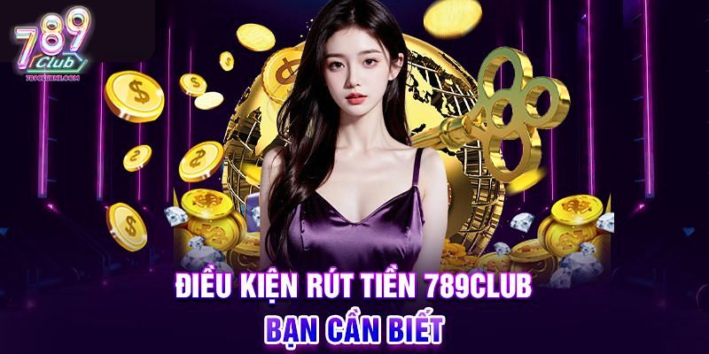 Điều kiện cần có để rút tiền 789Club